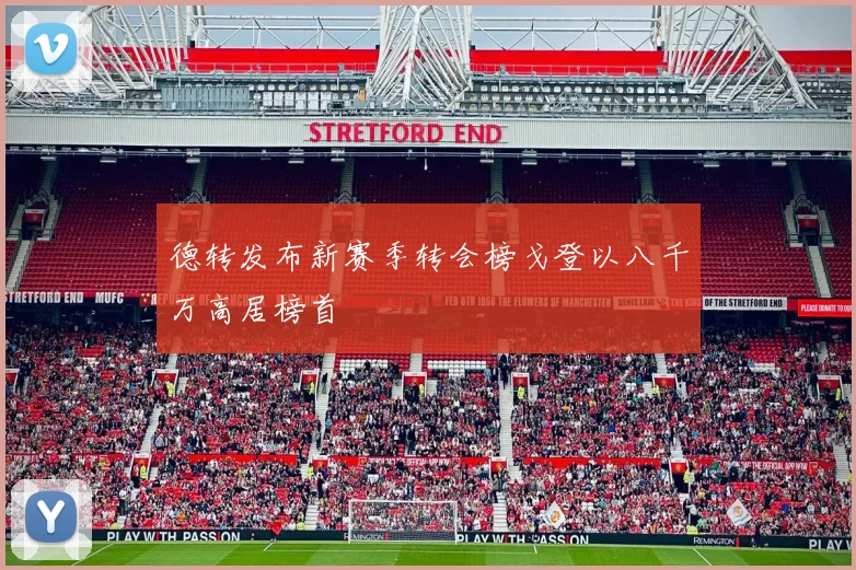 德转发布新赛季转会榜戈登以八千万高居榜首